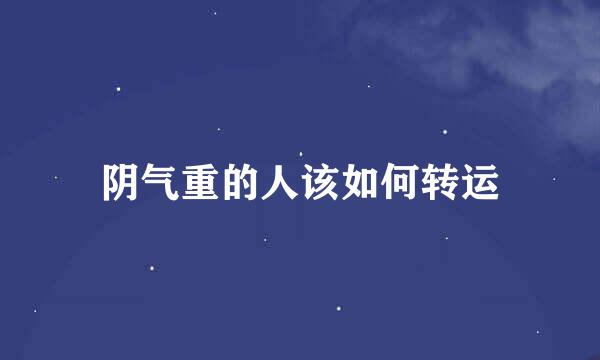 阴气重的人该如何转运