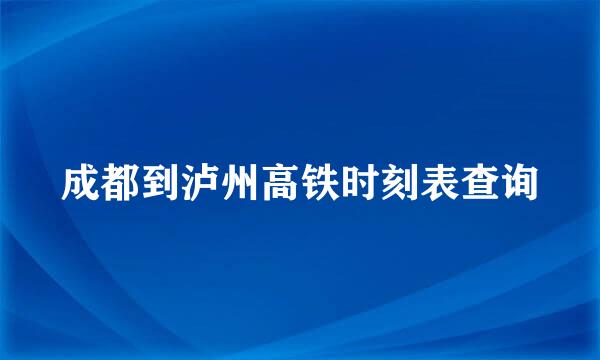 成都到泸州高铁时刻表查询
