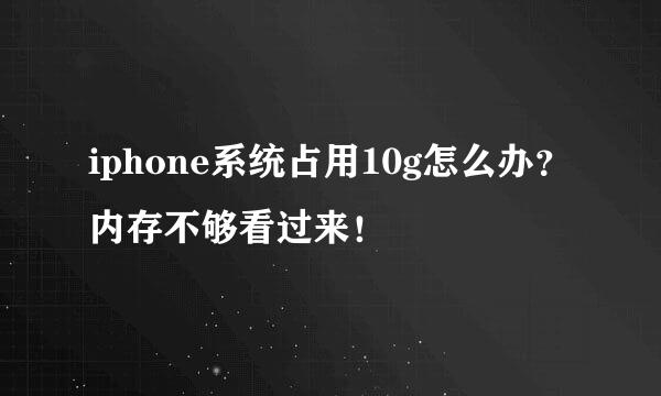 iphone系统占用10g怎么办？内存不够看过来！