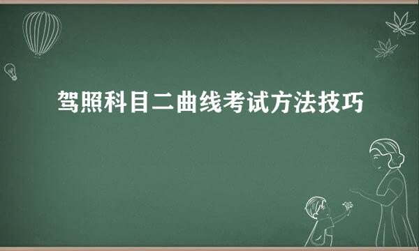 驾照科目二曲线考试方法技巧