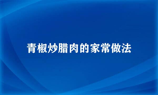 青椒炒腊肉的家常做法