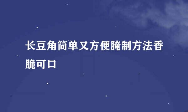 长豆角简单又方便腌制方法香脆可口