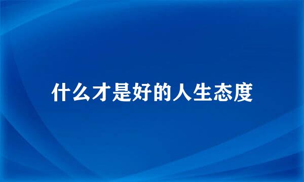 什么才是好的人生态度