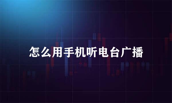 怎么用手机听电台广播
