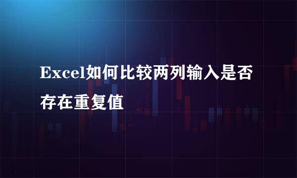 Excel如何比较两列输入是否存在重复值