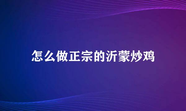怎么做正宗的沂蒙炒鸡