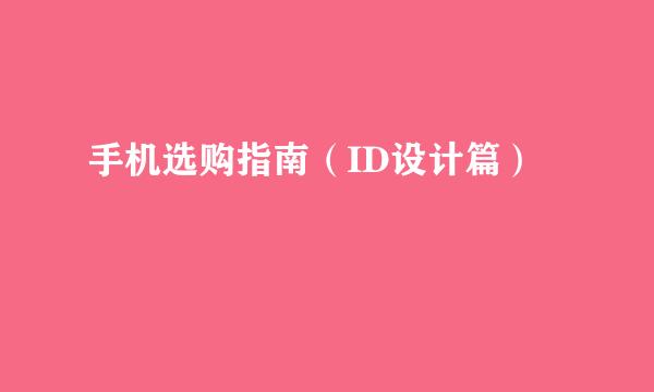 手机选购指南（ID设计篇）