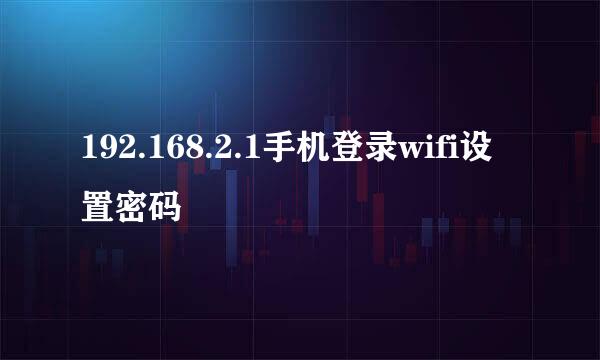 192.168.2.1手机登录wifi设置密码