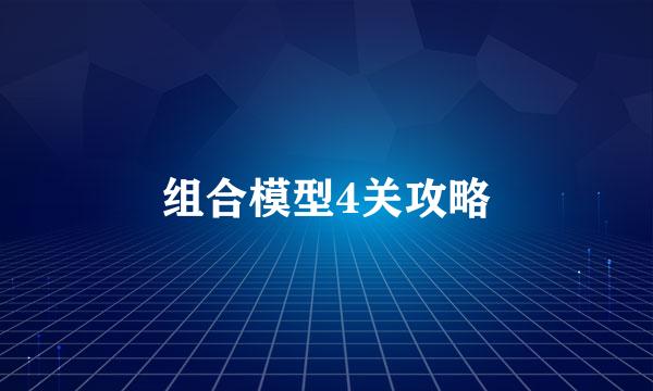 组合模型4关攻略