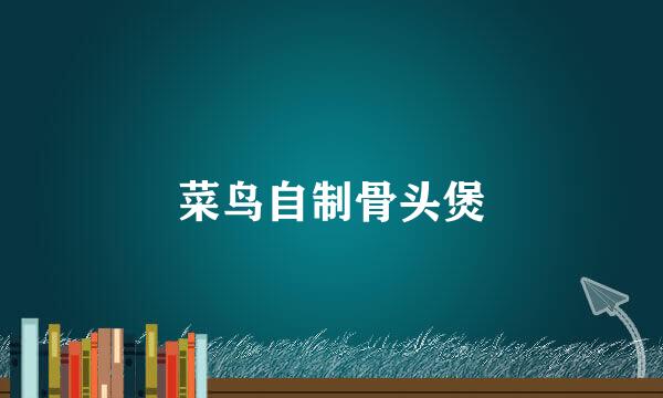 菜鸟自制骨头煲
