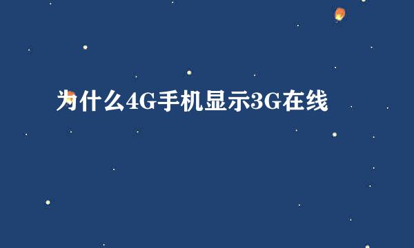 为什么4G手机显示3G在线