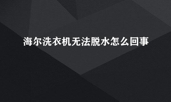海尔洗衣机无法脱水怎么回事