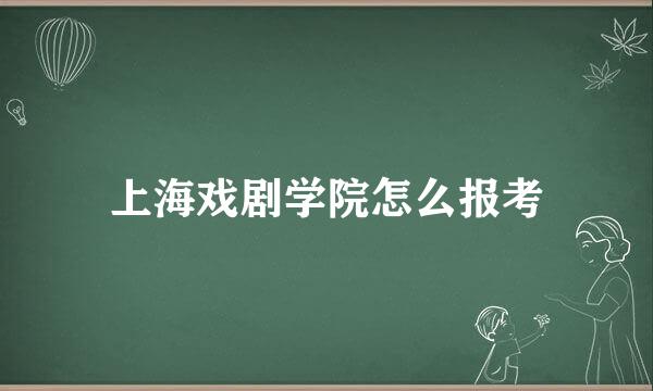 上海戏剧学院怎么报考