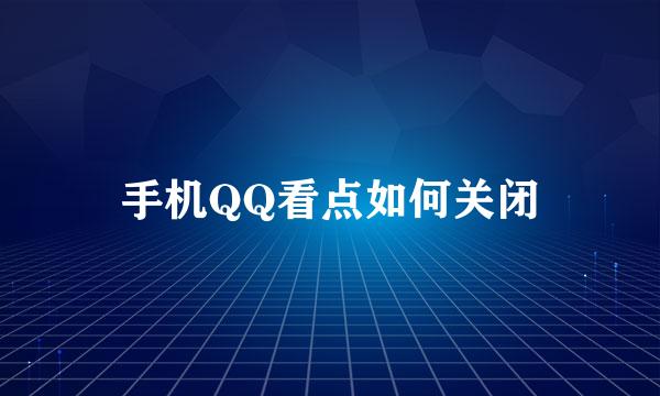 手机QQ看点如何关闭