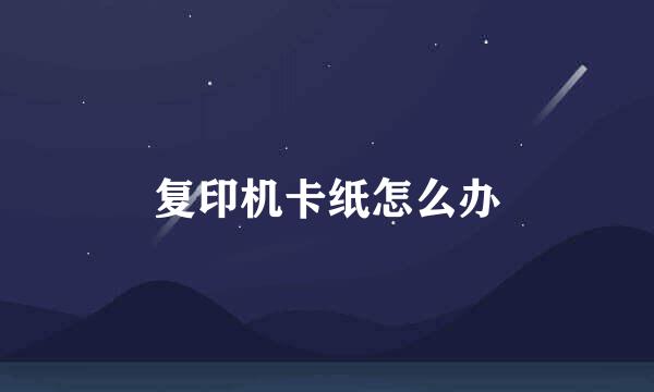 复印机卡纸怎么办