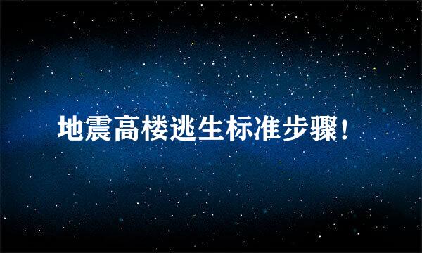 地震高楼逃生标准步骤！