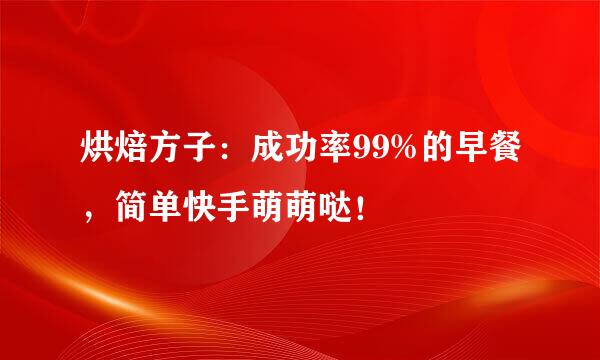 烘焙方子:成功率99%的早餐,简单快手萌萌哒!