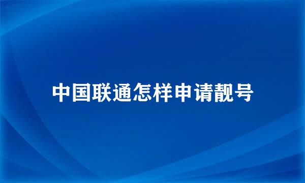 中国联通怎样申请靓号