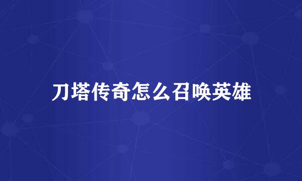 刀塔传奇怎么召唤英雄