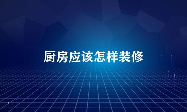 厨房应该怎样装修