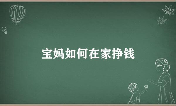 宝妈如何在家挣钱