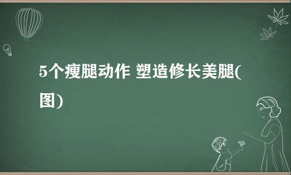 5个瘦腿动作 塑造修长美腿(图)