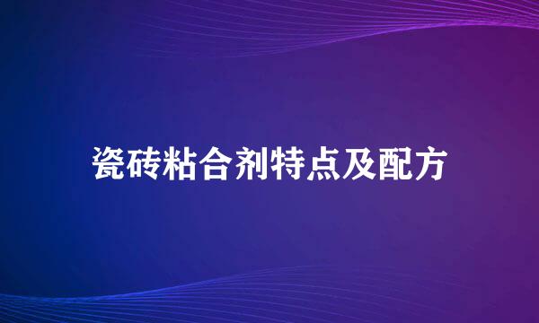 瓷砖粘合剂特点及配方