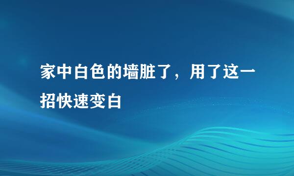 家中白色的墙脏了，用了这一招快速变白