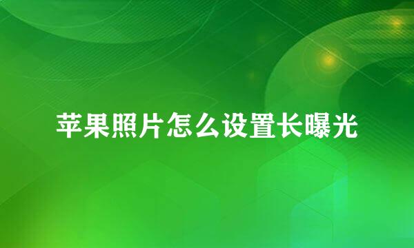 苹果照片怎么设置长曝光