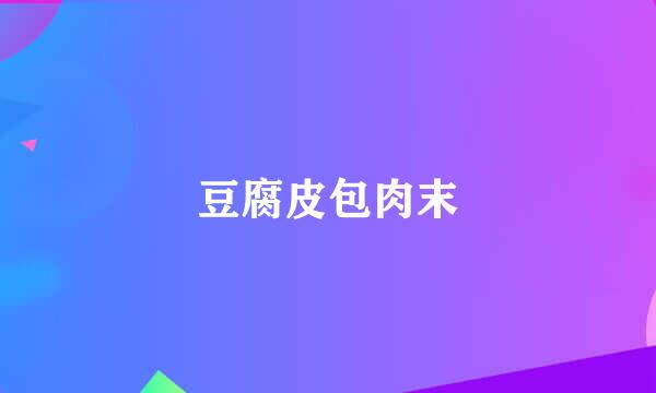 豆腐皮包肉末