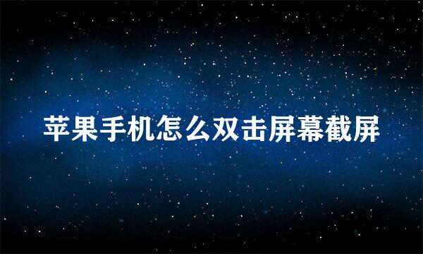 苹果手机怎么双击屏幕截屏