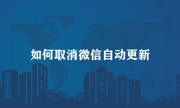 如何取消微信自动更新
