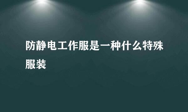 防静电工作服是一种什么特殊服装