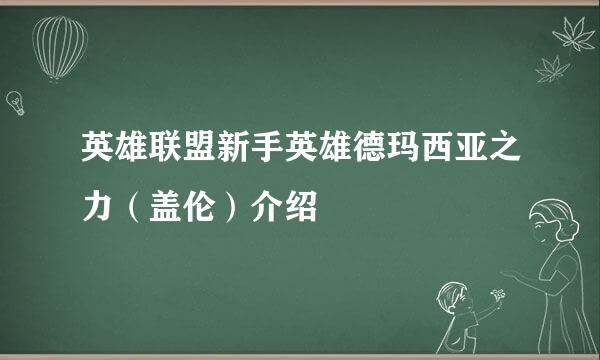 英雄联盟新手英雄德玛西亚之力（盖伦）介绍