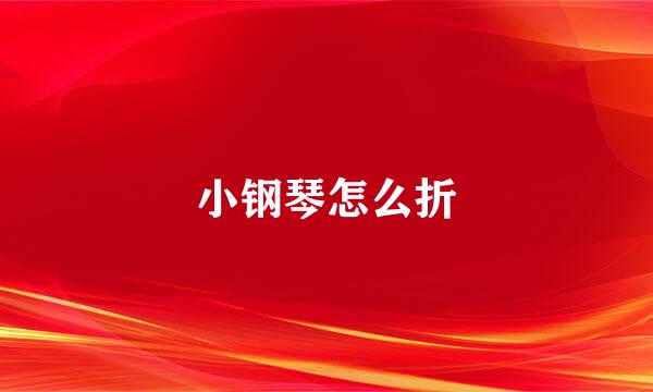 小钢琴怎么折