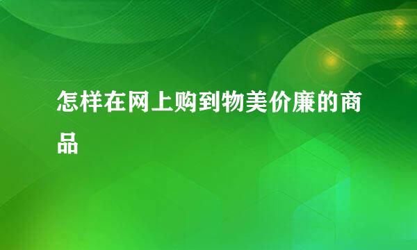 怎样在网上购到物美价廉的商品