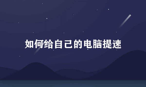 如何给自己的电脑提速
