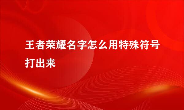 王者荣耀名字怎么用特殊符号打出来