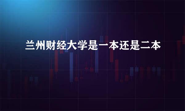 兰州财经大学是一本还是二本