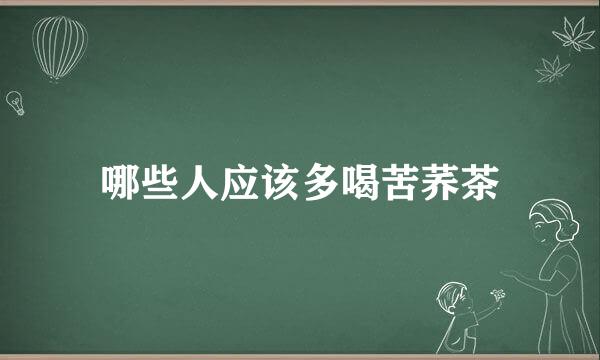 哪些人应该多喝苦荞茶