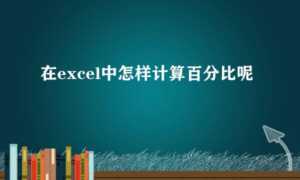 在excel中怎样计算百分比呢