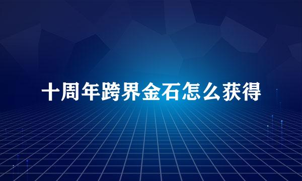 十周年跨界金石怎么获得