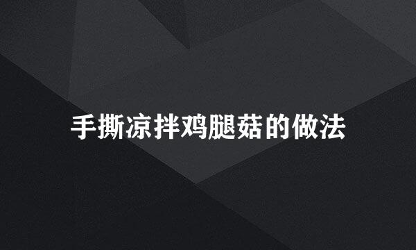 手撕凉拌鸡腿菇的做法