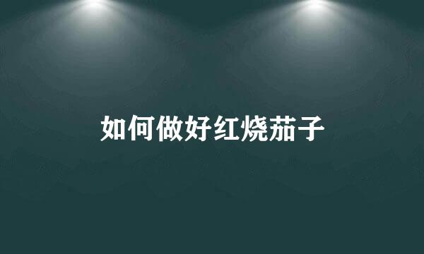 如何做好红烧茄子