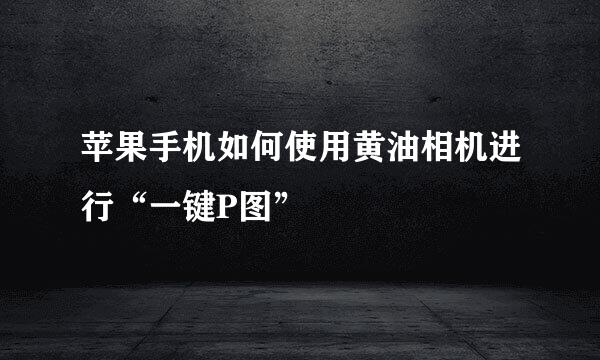 苹果手机如何使用黄油相机进行“一键P图”