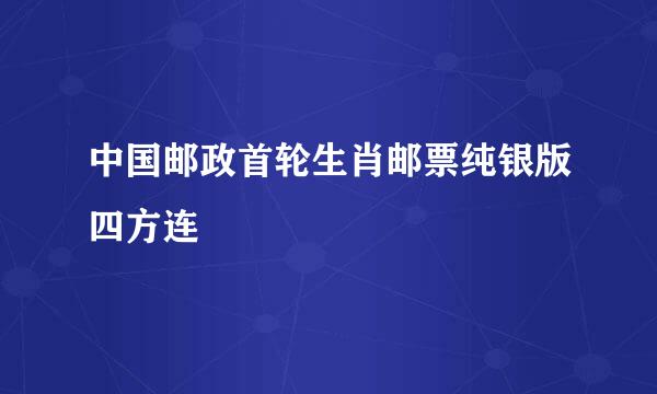 中国邮政首轮生肖邮票纯银版四方连