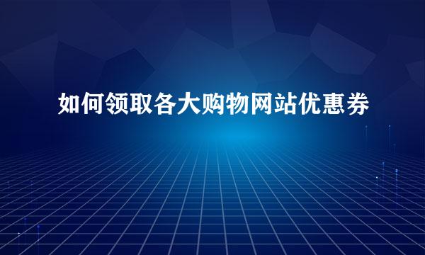 如何领取各大购物网站优惠券