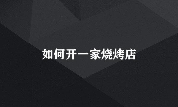 如何开一家烧烤店