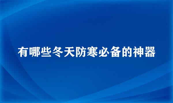 有哪些冬天防寒必备的神器