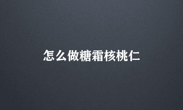 怎么做糖霜核桃仁